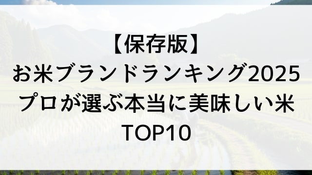 【保存版】お米ブランドランキング2025最新版【プロが選ぶ本当に美味しい米TOP10】