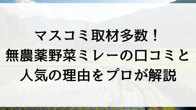 マスコミ取材多数！無農薬野菜ミレーの口コミと人気の理由を米農家が解説