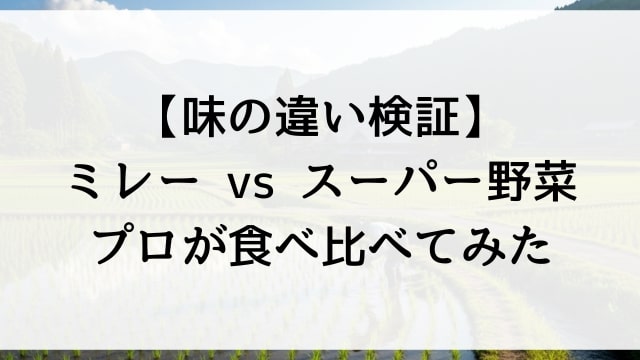 【味の違い検証】ミレーvsスーパー野菜をプロが食べ比べてみた