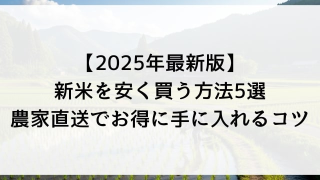 【2025年最新版】新米を安く買う方法5選！農家直送でお得に手に入れるコツ