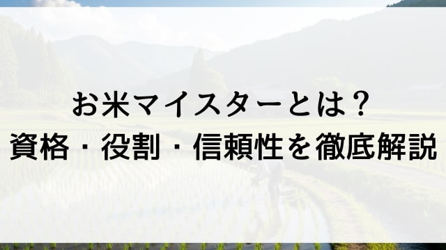 お米マイスターとは？資格・役割・信頼性を徹底解説