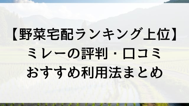 【野菜宅配ランキング上位】ミレーの評判・口コミ・おすすめ利用法まとめ