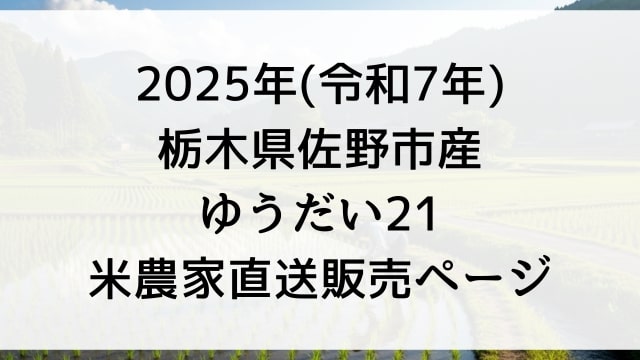 令和7年産ゆうだい21どこで買える？米農家直送で2025年栃木県佐野市で玄米30kg購入する方法