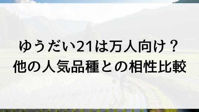ゆうだい21は万人向け？他の人気品種との相性比較
