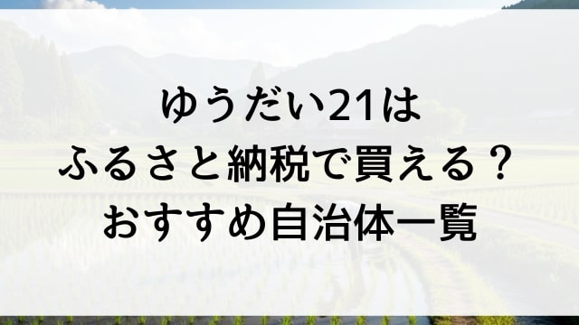ゆうだい21はふるさと納税で買える？おすすめ自治体一覧