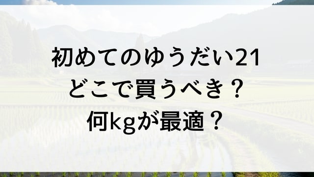 【初めてのゆうだい21】どこで買うべき？何kgが最適？