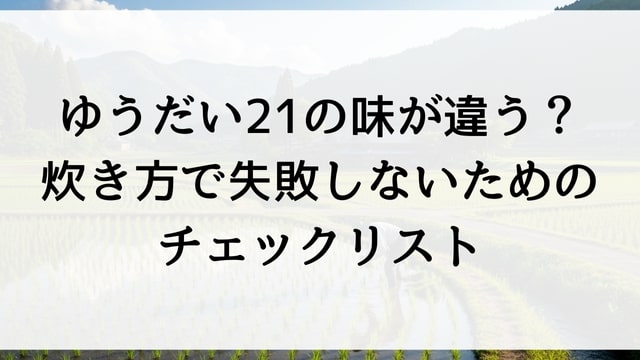 ゆうだい21の味が違う？炊き方で失敗しないためのチェックリスト